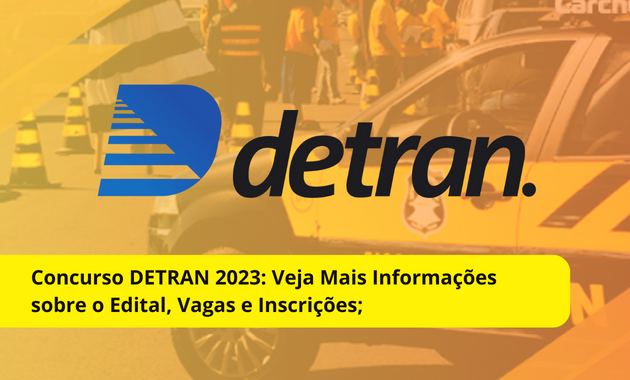 Concurso DETRAN 2023: Veja Mais Informações sobre o Edital, Vagas e Inscrições