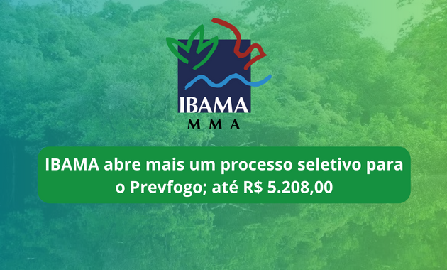IBAMA abre mais um processo seletivo para o Prevfogo; até R$ 5.208,00